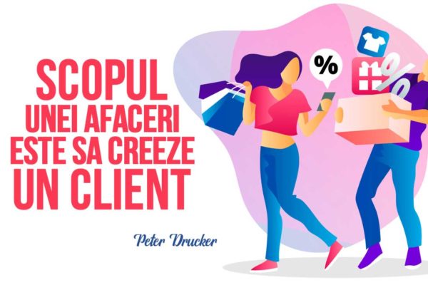 Scopul unei afaceri este sa creeze un client