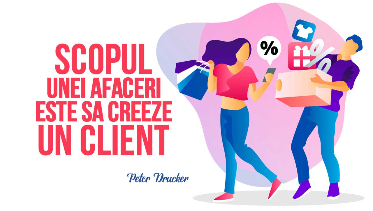 Scopul unei afaceri este sa creeze un client